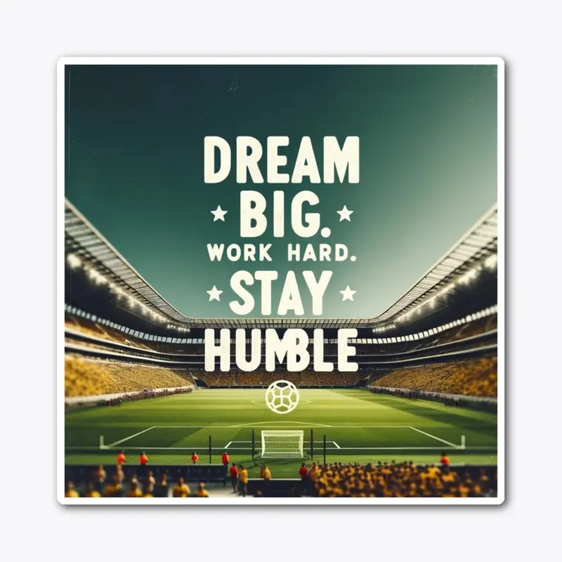 Dream Big, Work Hard, Stay Humble